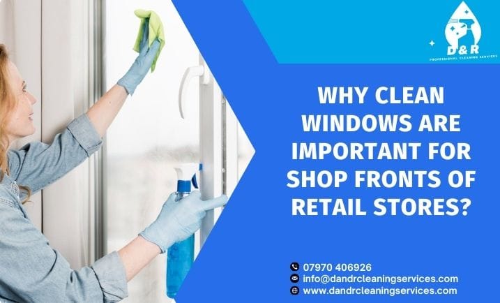 Why Clean Windows Are Important For Shop Fronts Of Retail Stores?