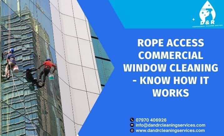 Rope Access Commercial Window Cleaning – Know How It Works